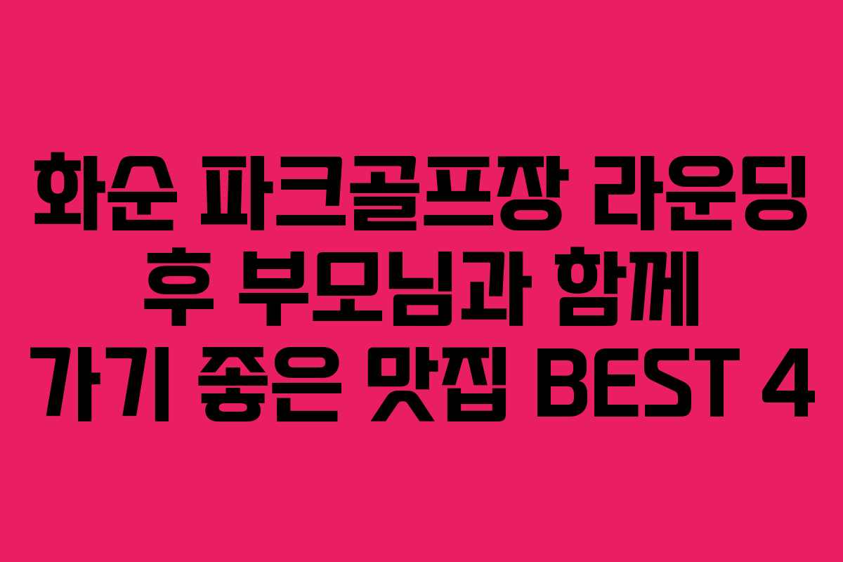 화순 파크골프장 라운딩 후 부모님과 함께 가기 좋은 맛집 BEST 4