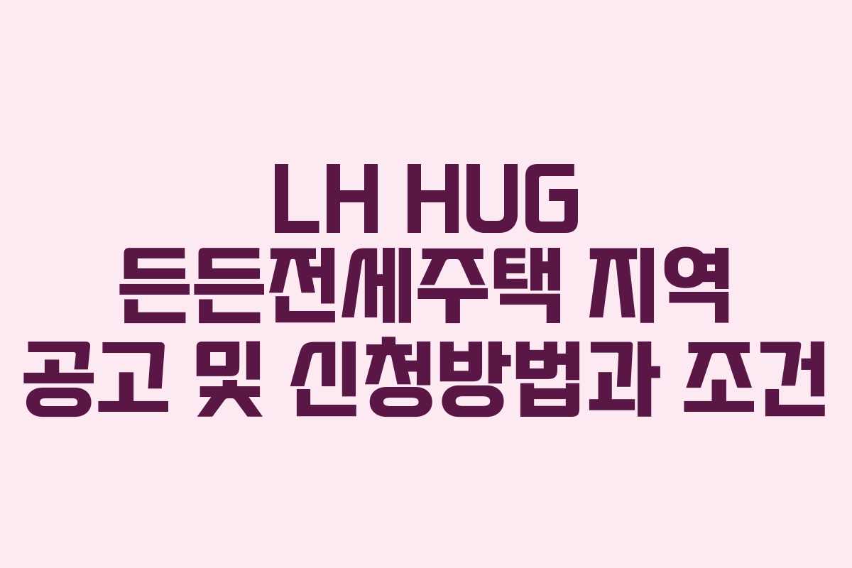 LH HUG 든든전세주택 지역 공고 및 신청방법과 조건