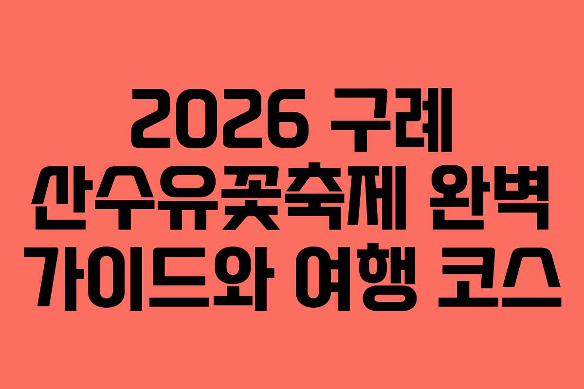2026 구례 산수유꽃축제 완벽 가이드와 여행 코스