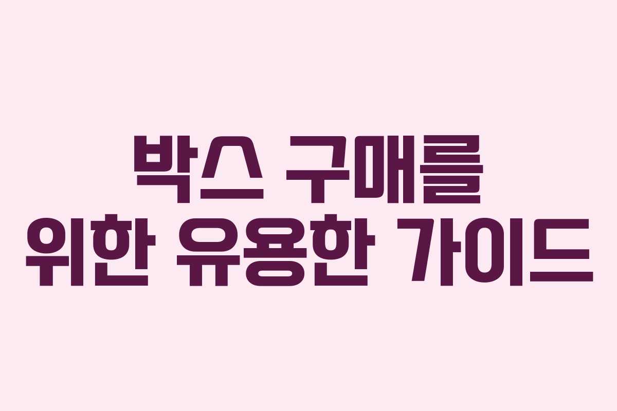 박스 구매를 위한 유용한 가이드