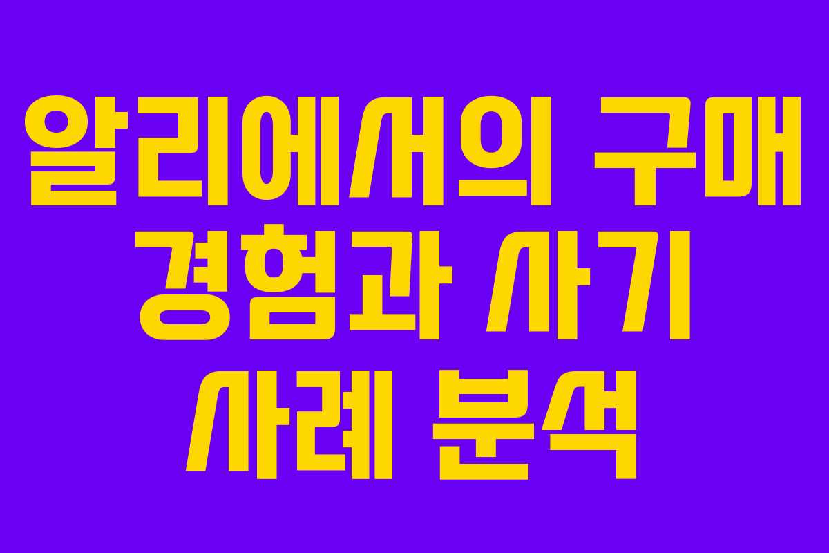 알리에서의 구매 경험과 사기 사례 분석