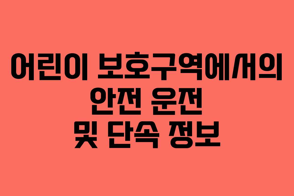 어린이 보호구역에서의 안전 운전 및 단속 정보