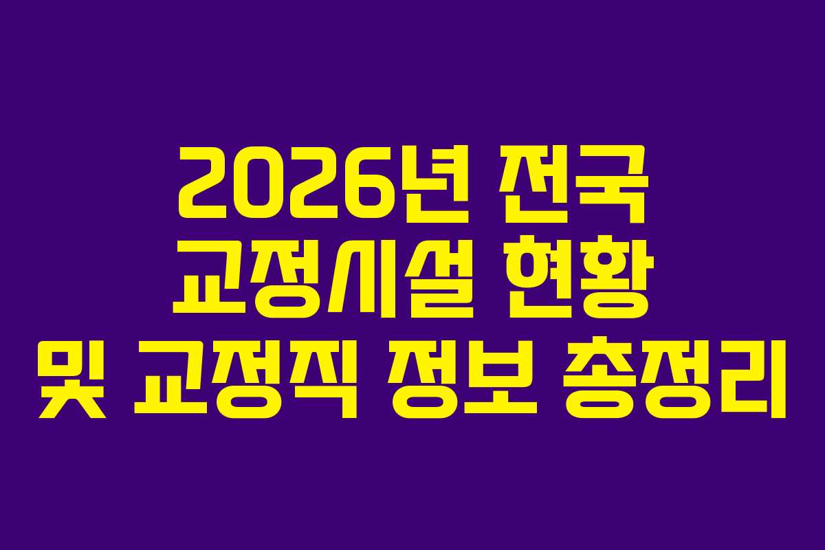 2026년 전국 교정시설 현황 및 교정직 정보 총정리