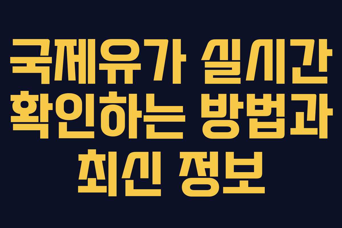 국제유가 실시간 확인하는 방법과 최신 정보