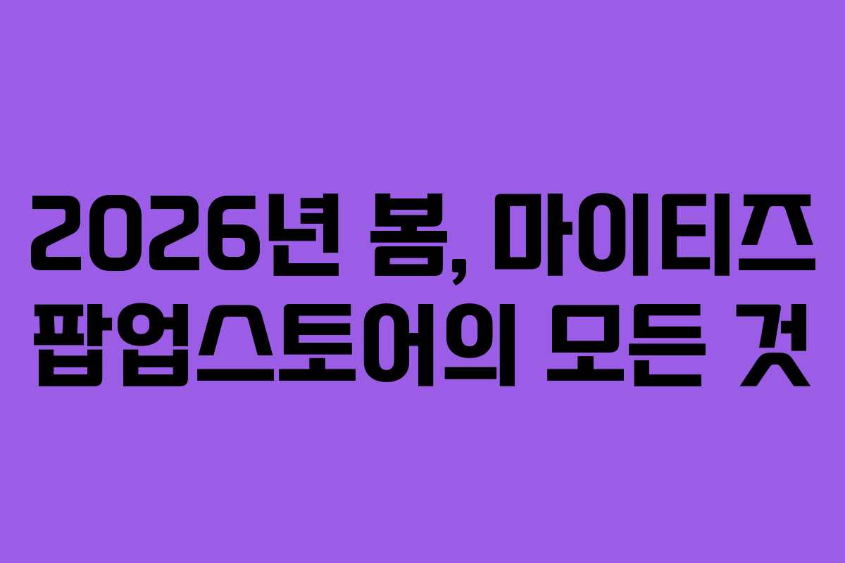 2026년 봄, 마이티즈 팝업스토어의 모든 것