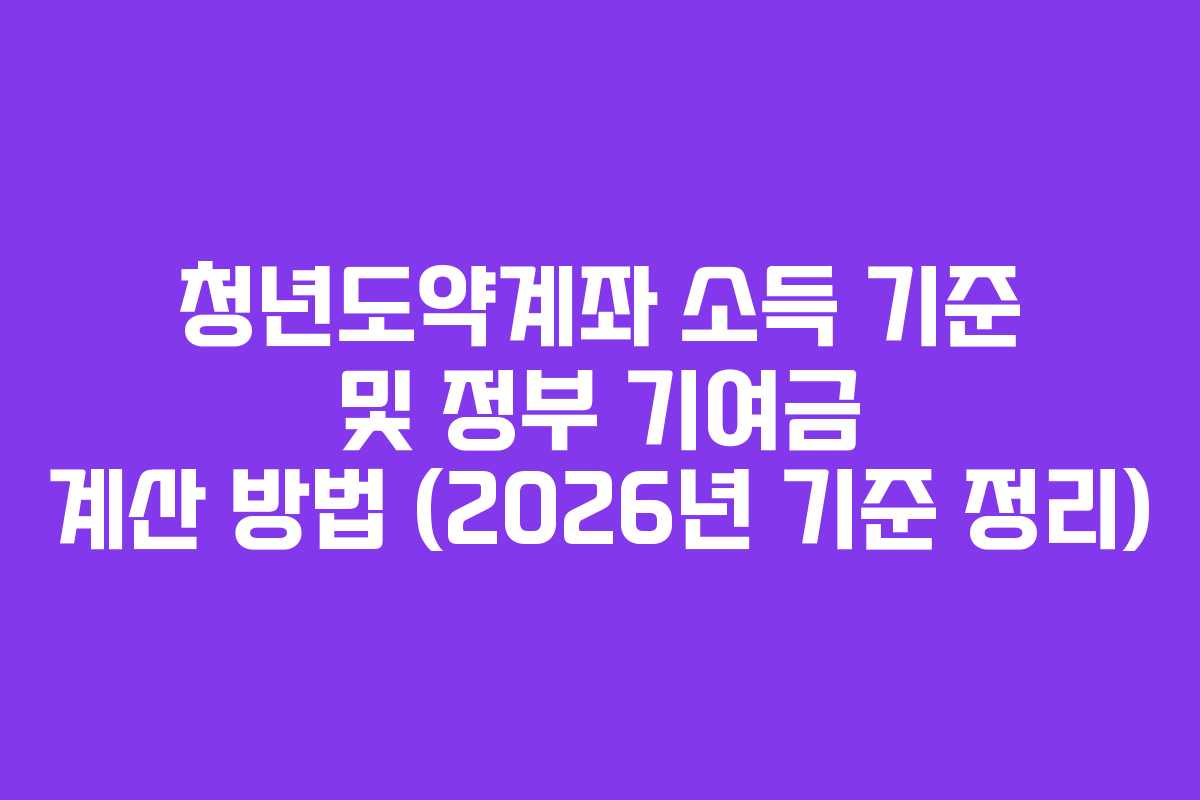 청년도약계좌 소득 기준 및 정부 기여금 계산 방법 (2026년 기준 정리)