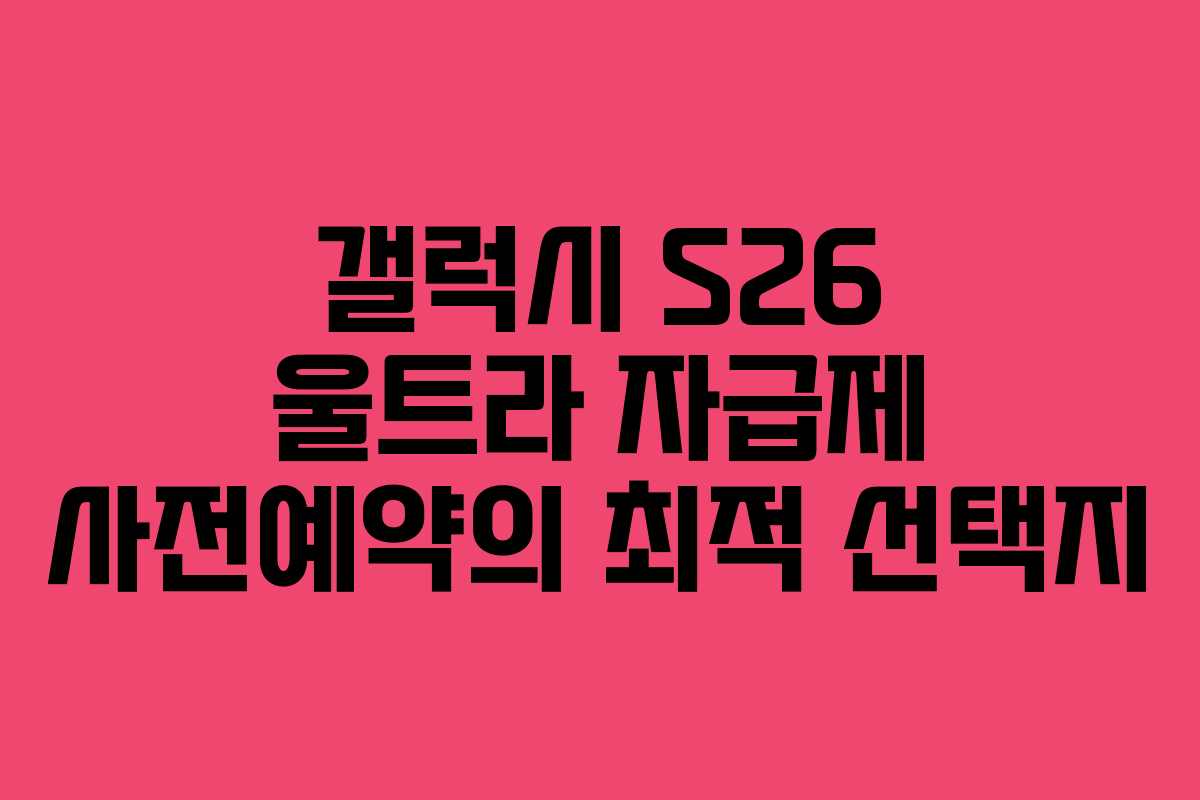 갤럭시 S26 울트라 자급제 사전예약의 최적 선택지