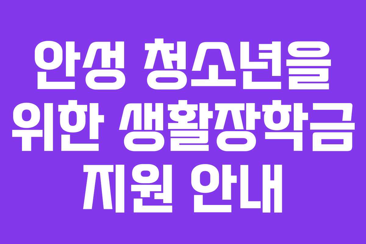 안성 청소년을 위한 생활장학금 지원 안내
