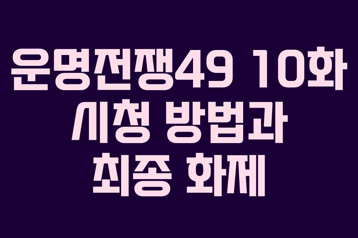 운명전쟁49 10화 시청 방법과 최종 화제