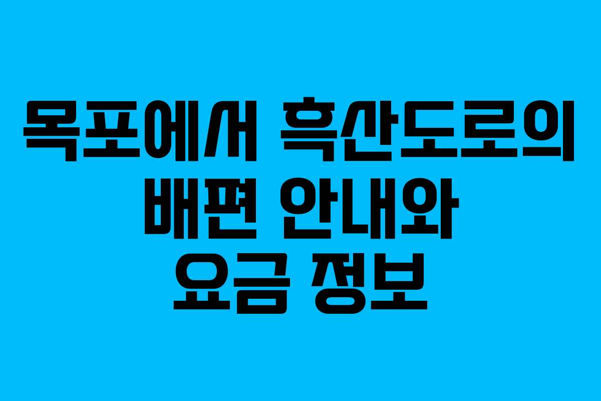 목포에서 흑산도로의 배편 안내와 요금 정보