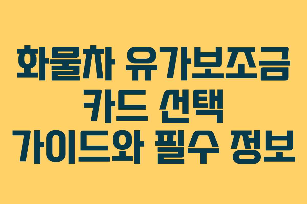 화물차 유가보조금 카드 선택 가이드와 필수 정보