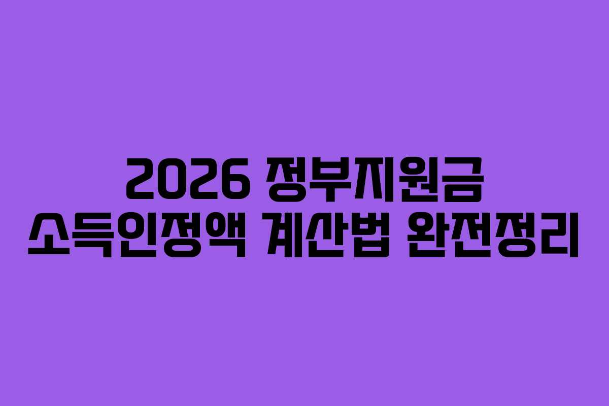 2026 정부지원금 소득인정액 계산법 완전정리