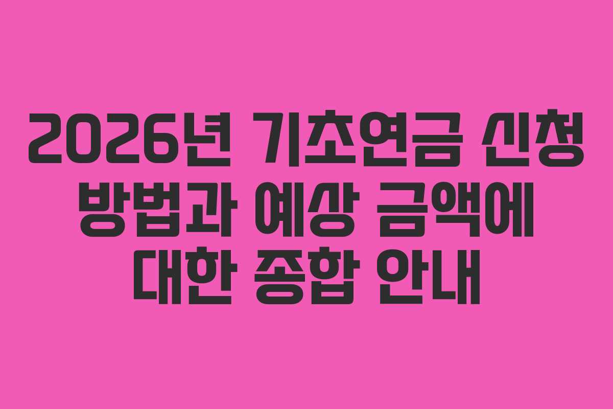 2026년 기초연금 신청 방법과 예상 금액에 대한 종합 안내
