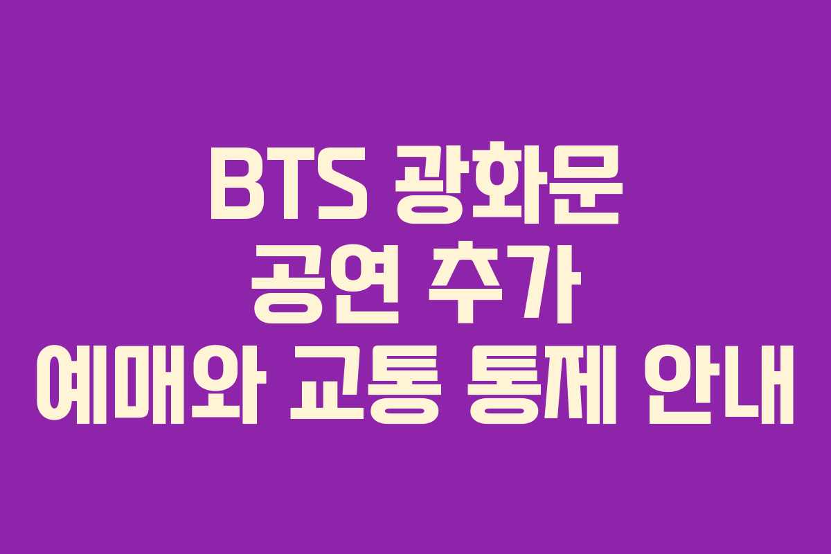 BTS 광화문 공연 추가 예매와 교통 통제 안내