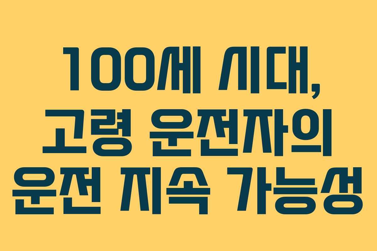 100세 시대, 고령 운전자의 운전 지속 가능성