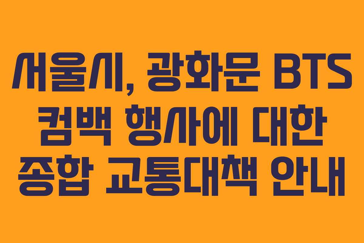 서울시, 광화문 BTS 컴백 행사에 대한 종합 교통대책 안내