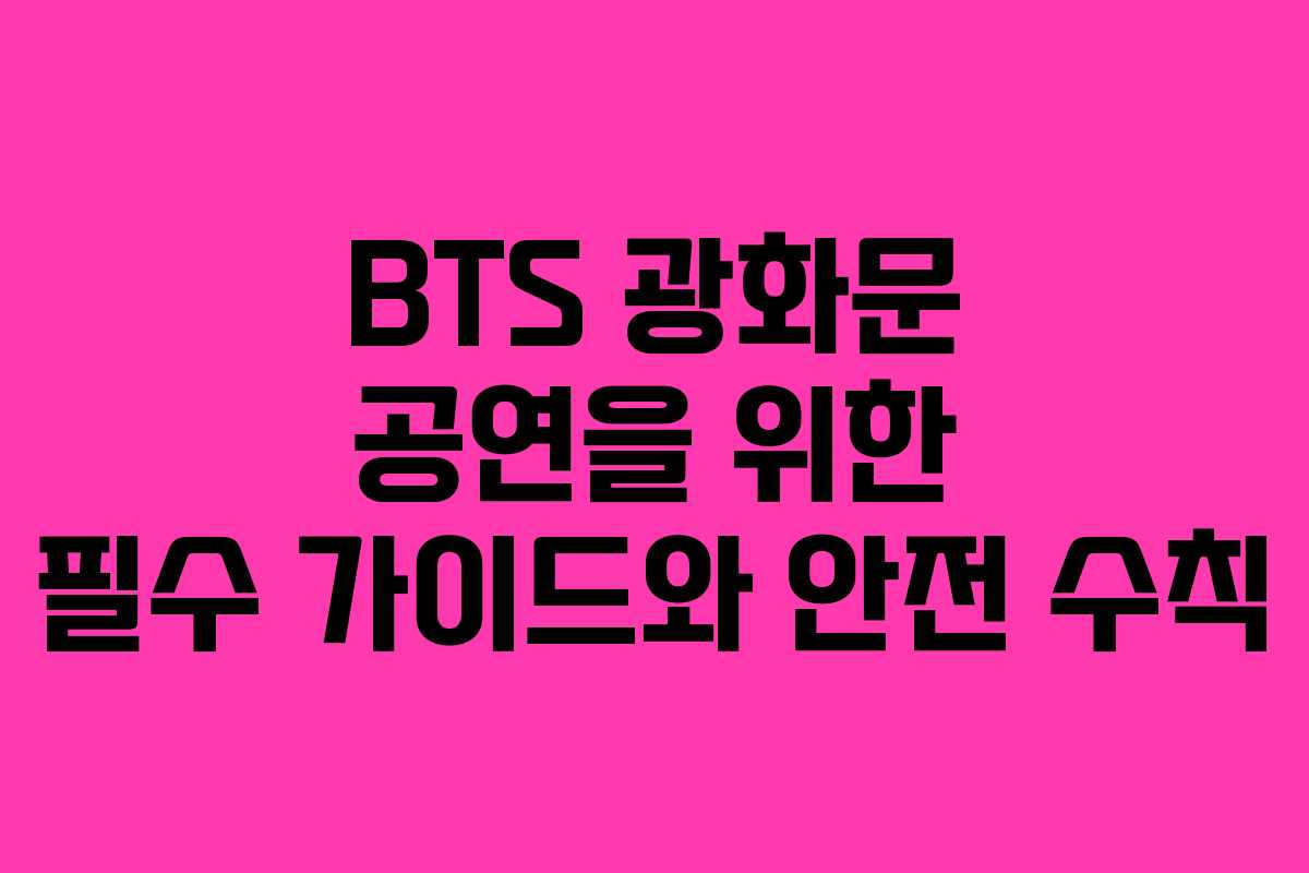 BTS 광화문 공연을 위한 필수 가이드와 안전 수칙