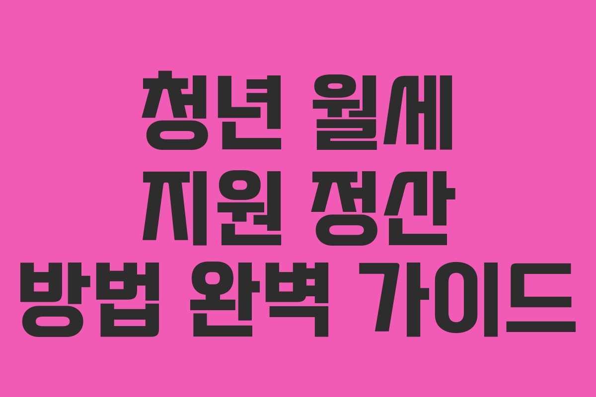 청년 월세 지원 정산 방법 완벽 가이드
