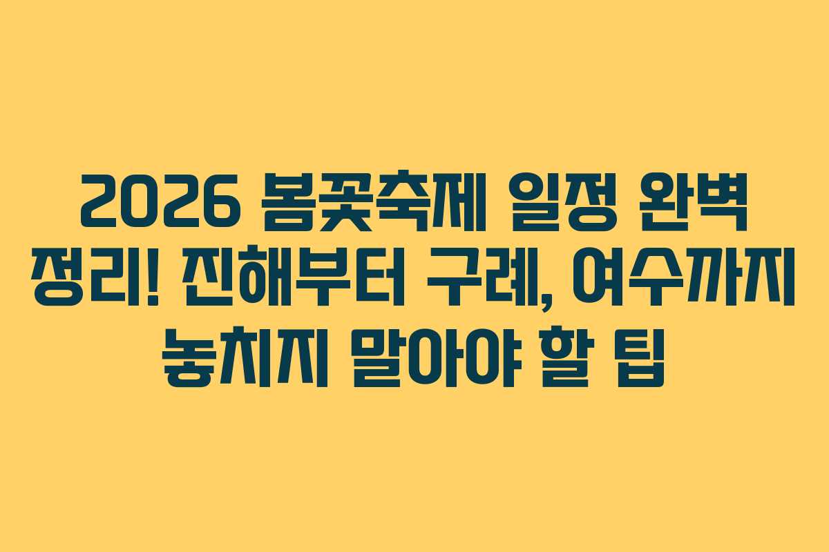 2026 봄꽃축제 일정 완벽 정리! 진해부터 구례, 여수까지 놓치지 말아야 할 팁