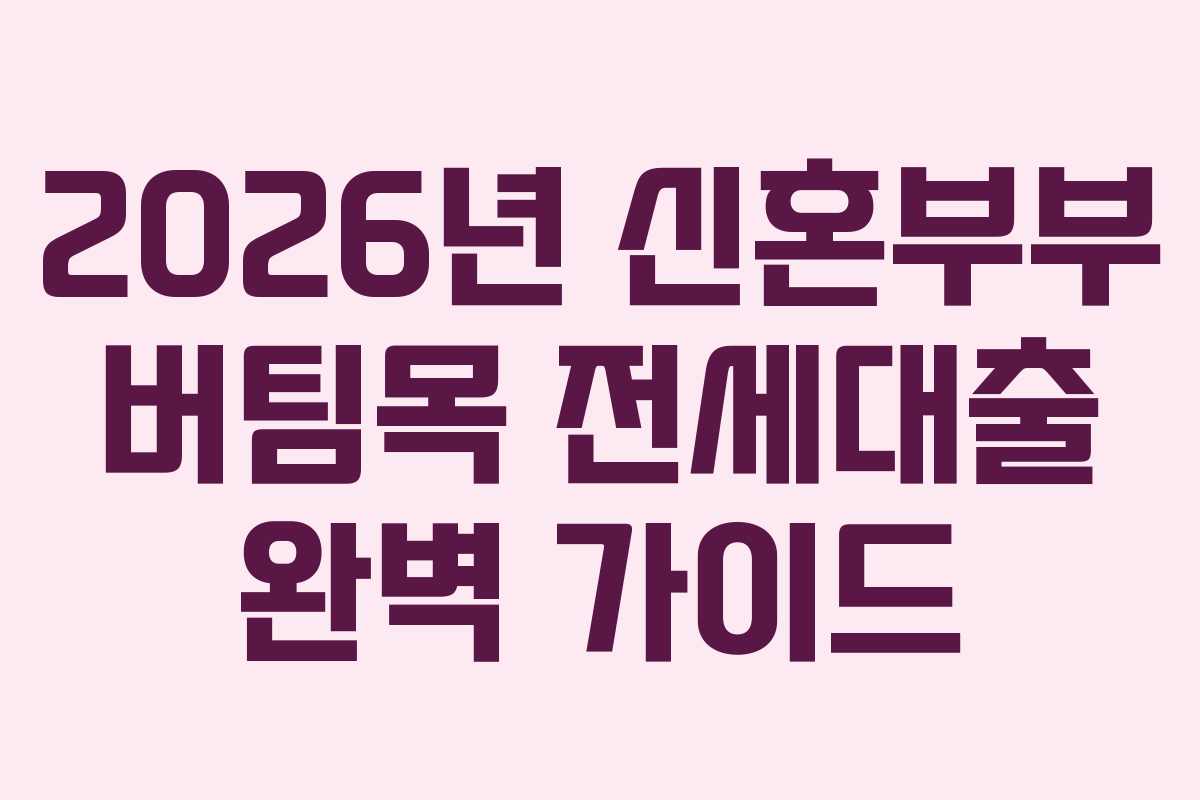 2026년 신혼부부 버팀목 전세대출 완벽 가이드