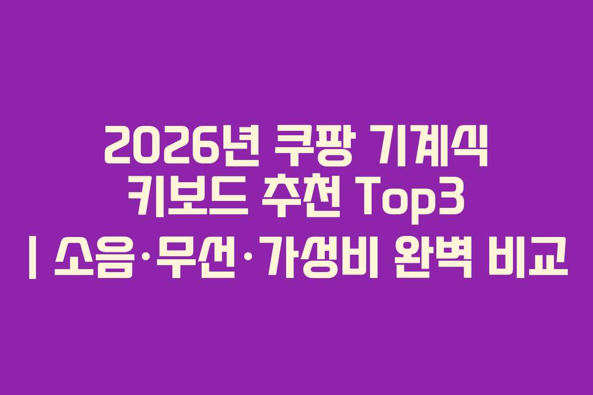 2026년 쿠팡 기계식 키보드 추천 Top3 | 소음·무선·가성비 완벽 비교