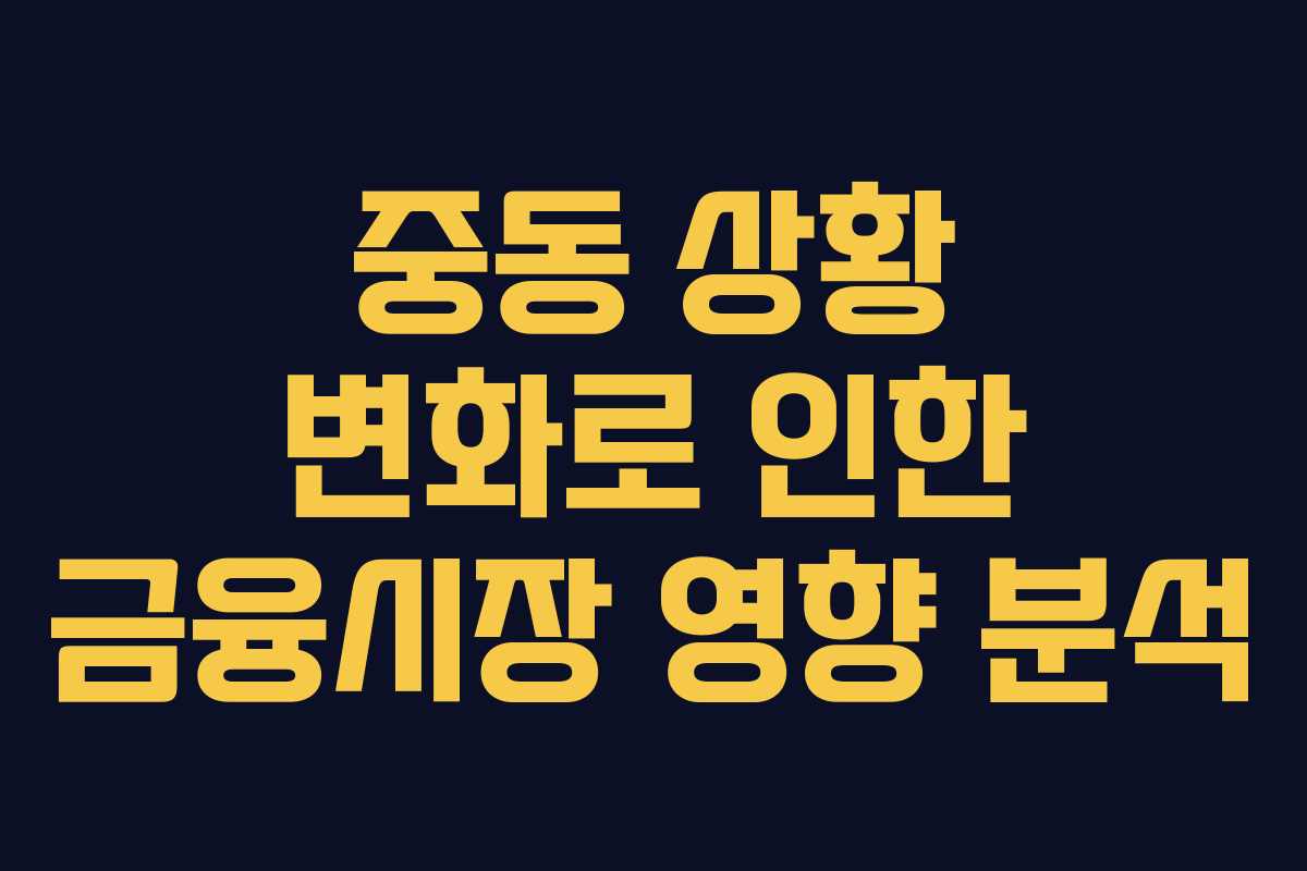 중동 상황 변화로 인한 금융시장 영향 분석