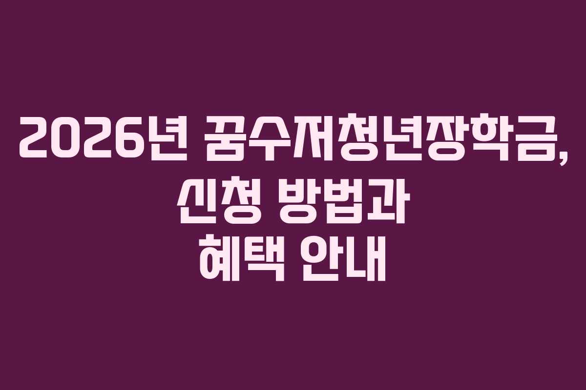 2026년 꿈수저청년장학금, 신청 방법과 혜택 안내