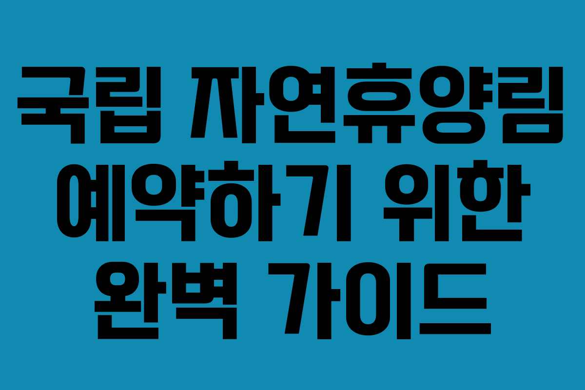 국립 자연휴양림 예약하기 위한 완벽 가이드