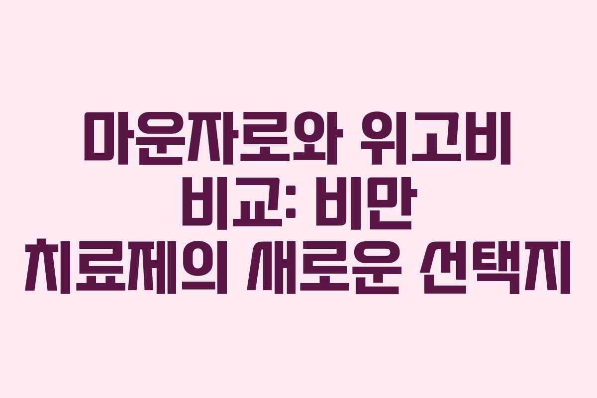 마운자로와 위고비 비교: 비만 치료제의 새로운 선택지