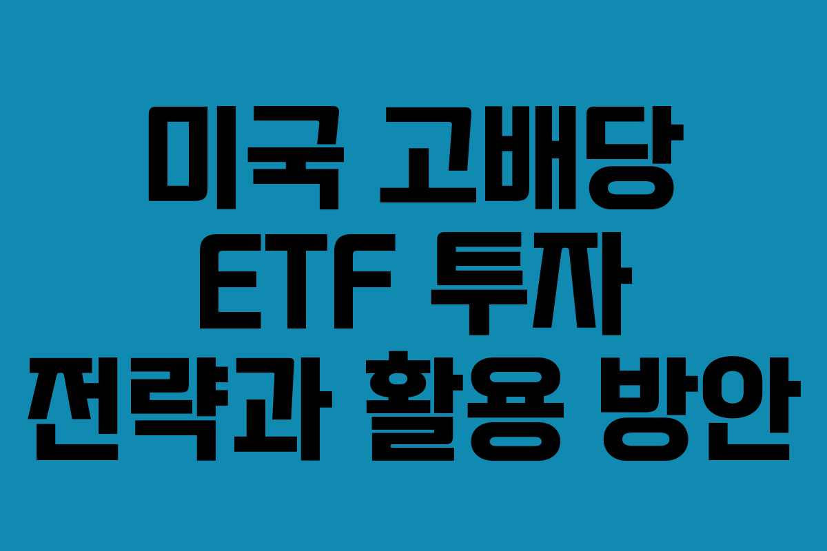 미국 고배당 ETF 투자 전략과 활용 방안