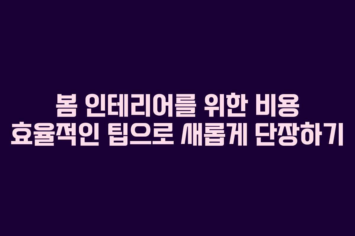 봄 인테리어를 위한 비용 효율적인 팁으로 새롭게 단장하기