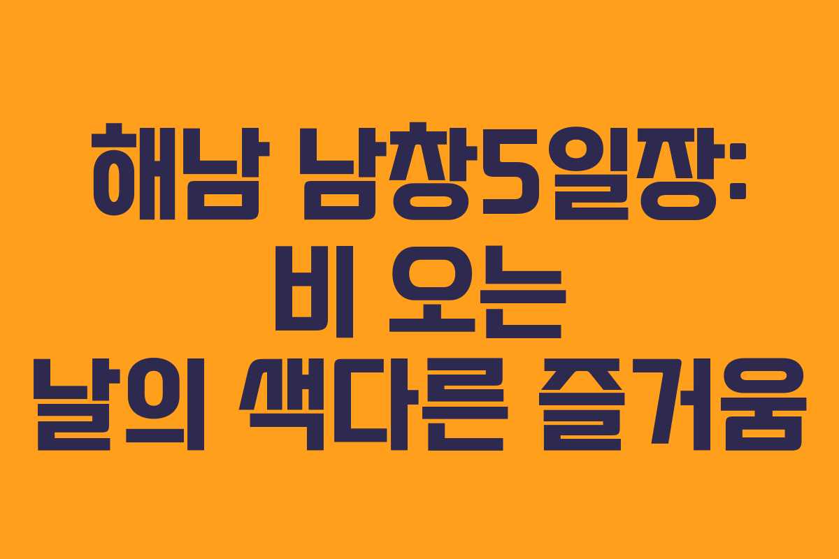 해남 남창5일장: 비 오는 날의 색다른 즐거움
