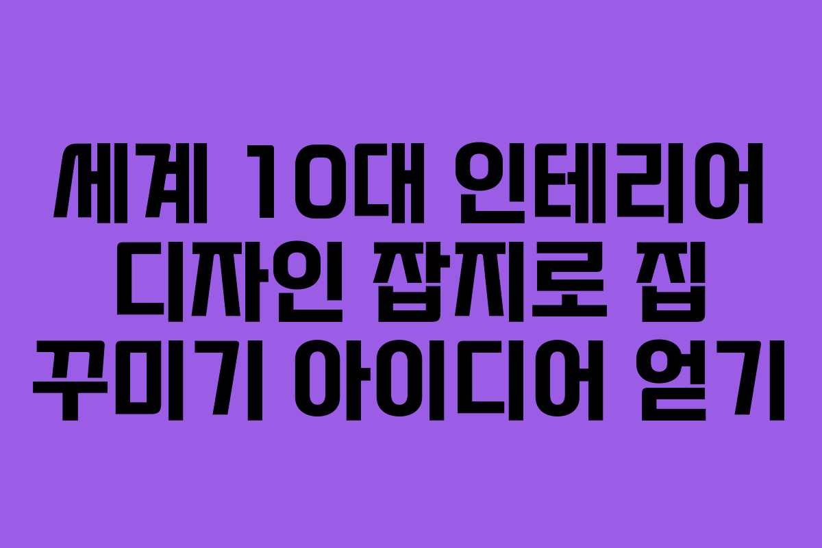 세계 10대 인테리어 디자인 잡지로 집 꾸미기 아이디어 얻기