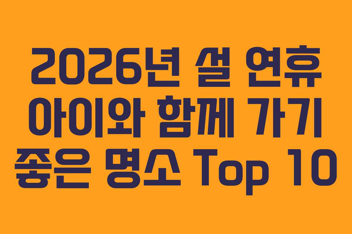 2026년 설 연휴 아이와 함께 가기 좋은 명소 Top 10