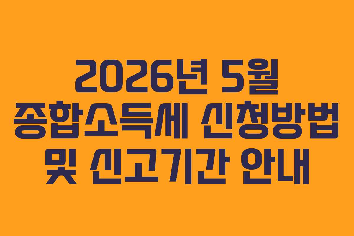 2026년 5월 종합소득세 신청방법 및 신고기간 안내
