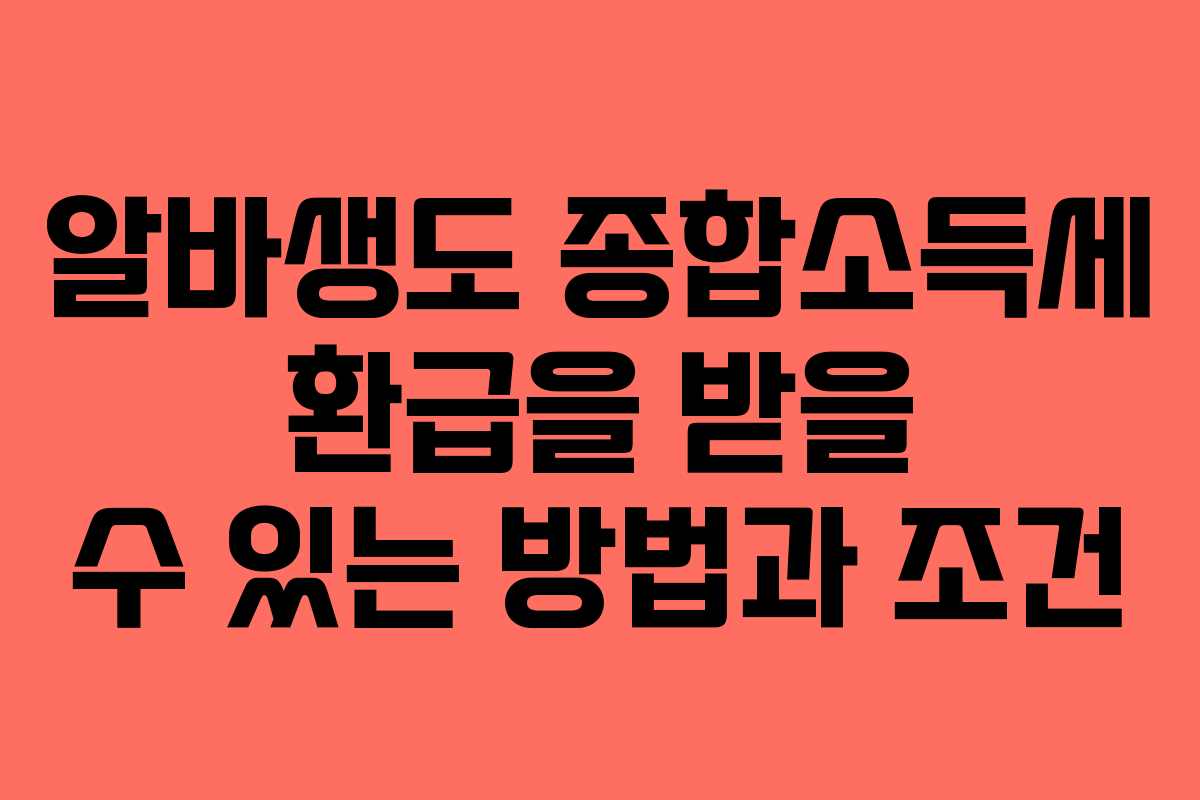 알바생도 종합소득세 환급을 받을 수 있는 방법과 조건