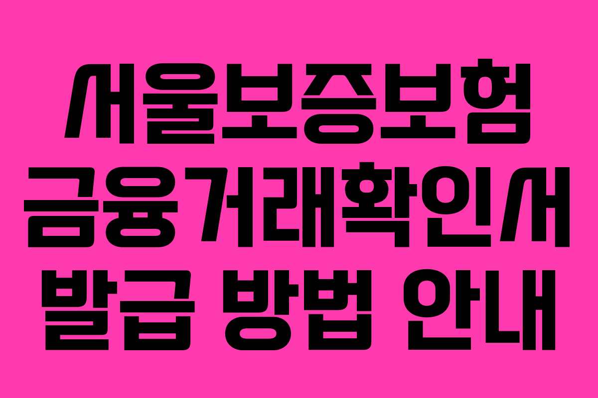 서울보증보험 금융거래확인서 발급 방법 안내