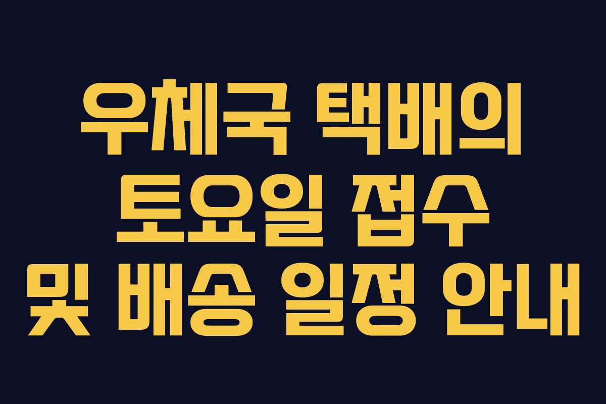 우체국 택배의 토요일 접수 및 배송 일정 안내