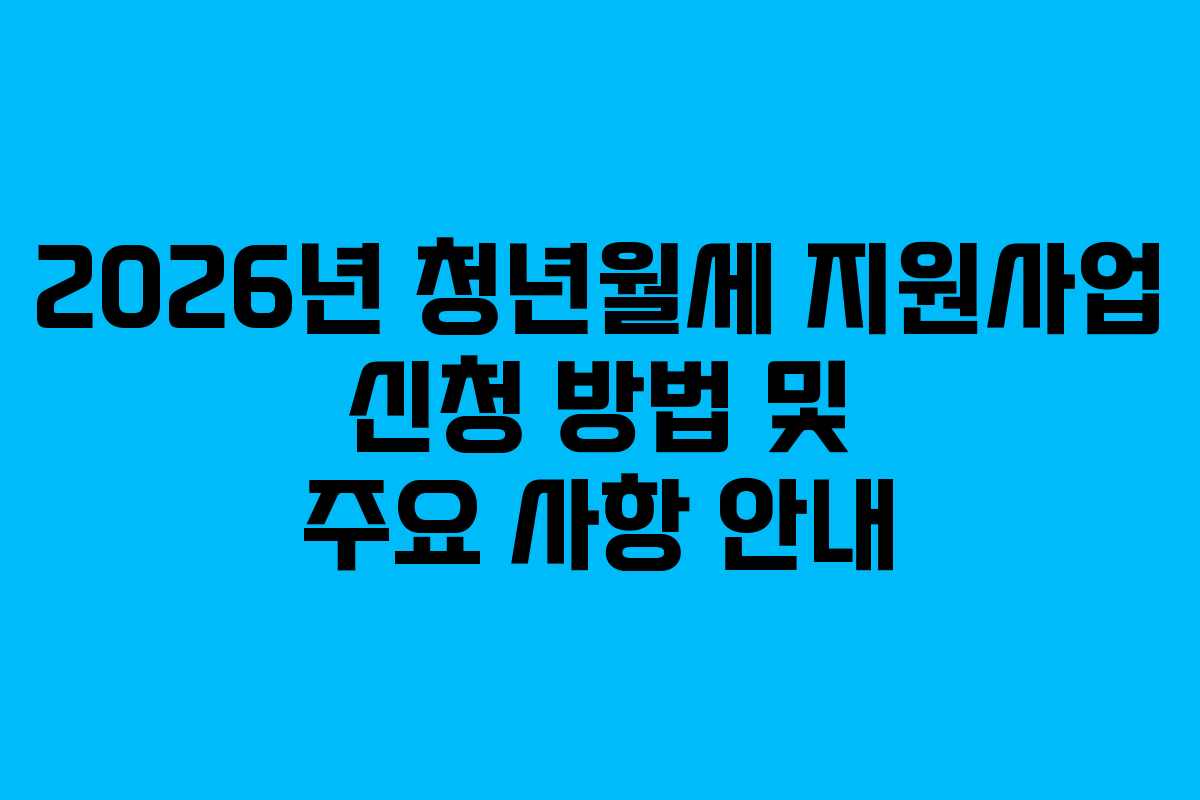 2026년 청년월세 지원사업 신청 방법 및 주요 사항 안내