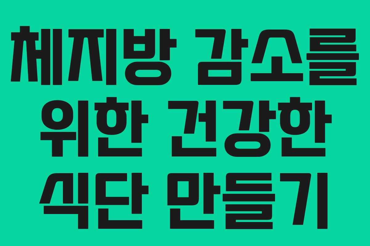 체지방 감소를 위한 건강한 식단 만들기