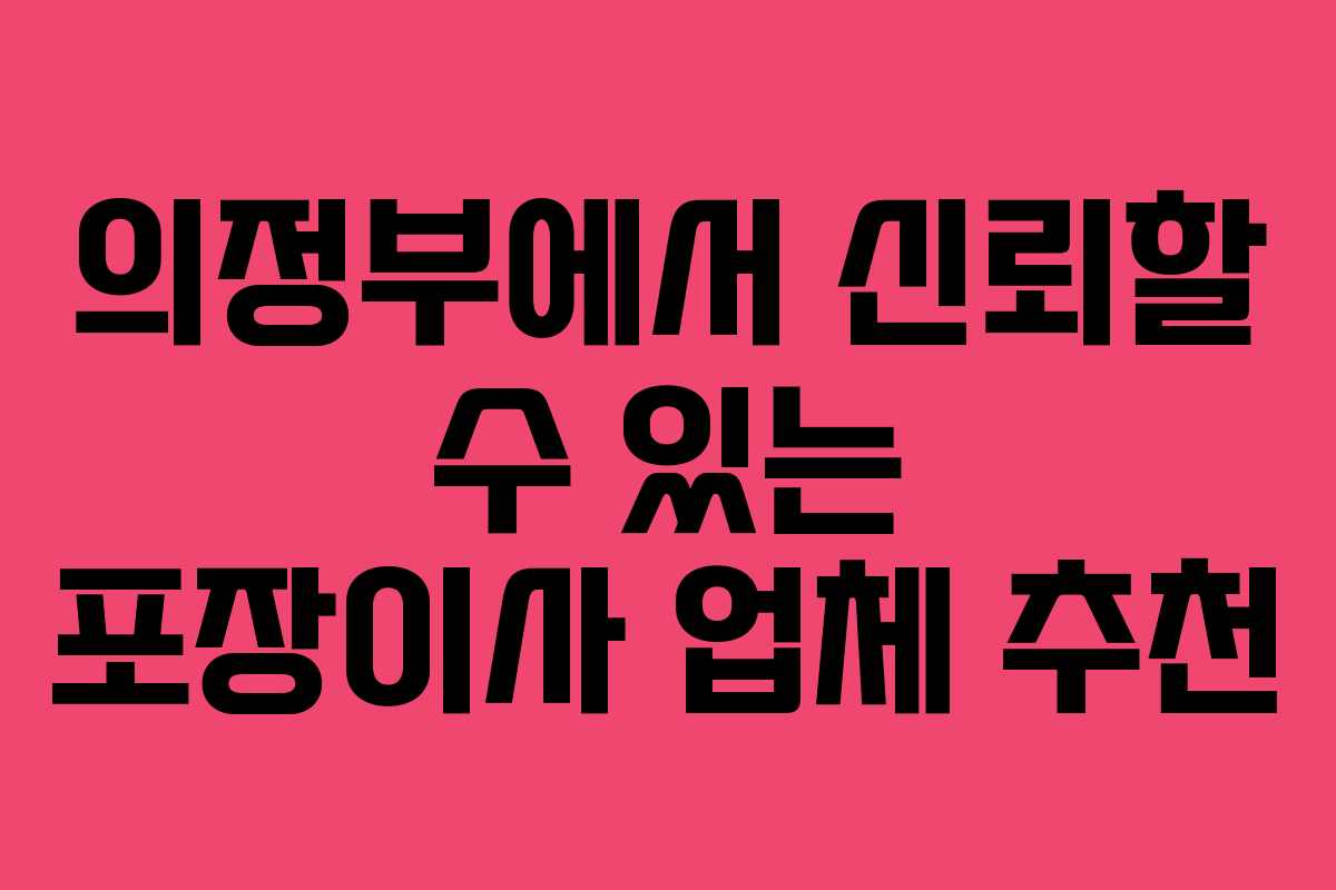 의정부에서 신뢰할 수 있는 포장이사 업체 추천
