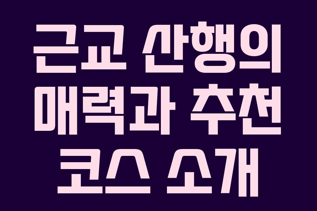 근교 산행의 매력과 추천 코스 소개