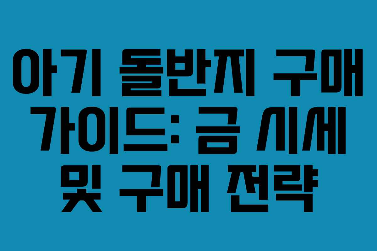 아기 돌반지 구매 가이드: 금 시세 및 구매 전략