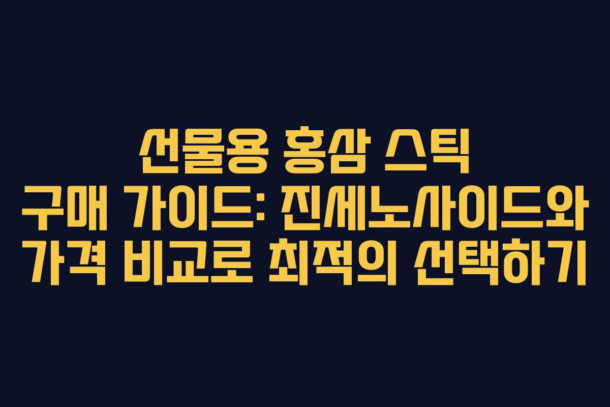 선물용 홍삼 스틱 구매 가이드: 진세노사이드와 가격 비교로 최적의 선택하기