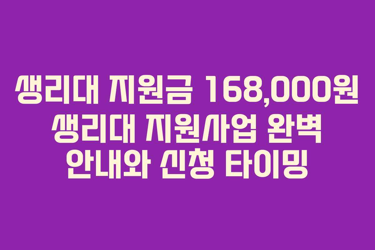 생리대 지원금 168,000원 생리대 지원사업 완벽 안내와 신청 타이밍