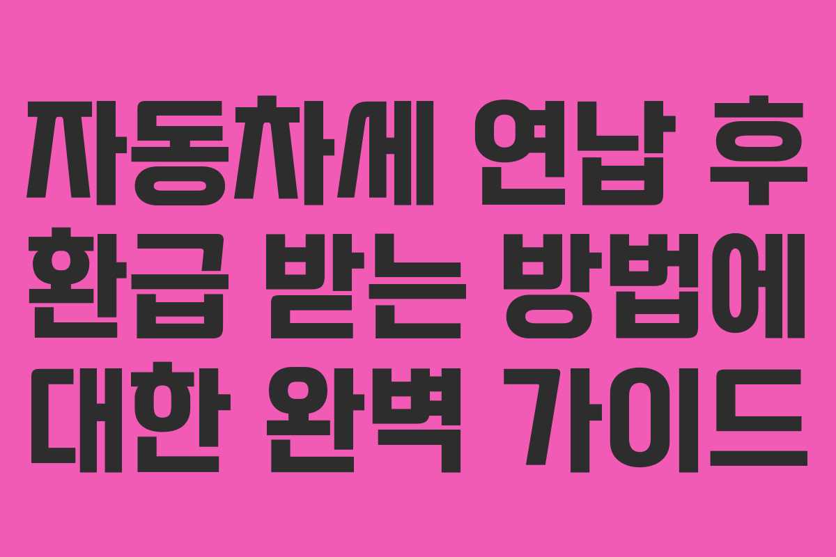 자동차세 연납 후 환급 받는 방법에 대한 완벽 가이드