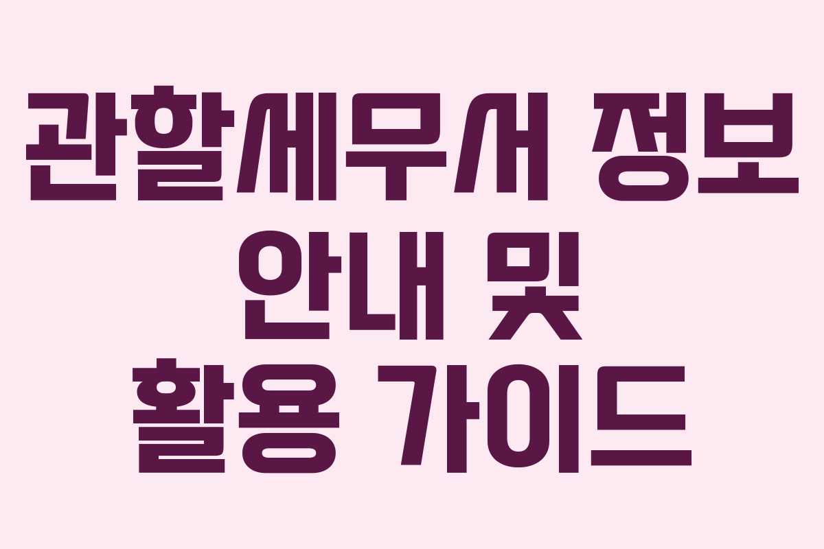 관할세무서 정보 안내 및 활용 가이드