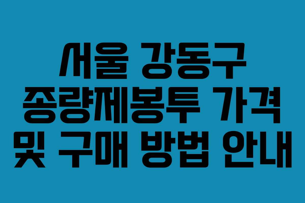 서울 강동구 종량제봉투 가격 및 구매 방법 안내