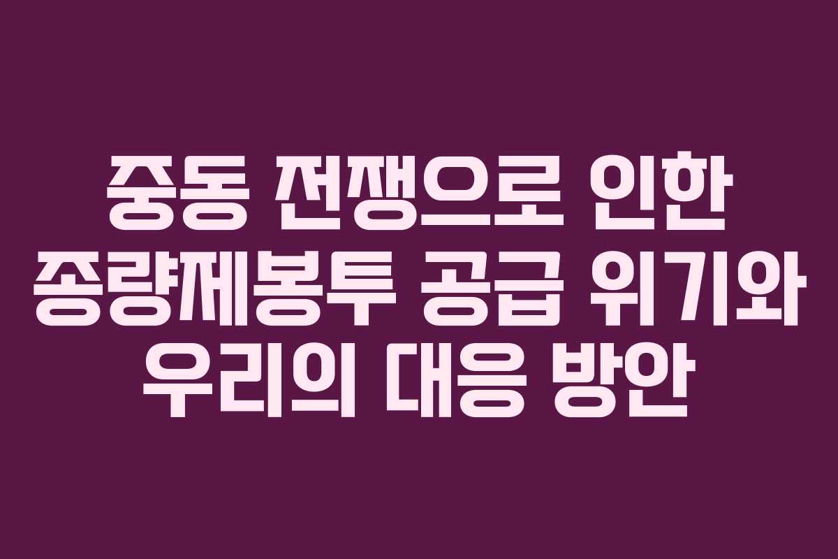 중동 전쟁으로 인한 종량제봉투 공급 위기와 우리의 대응 방안