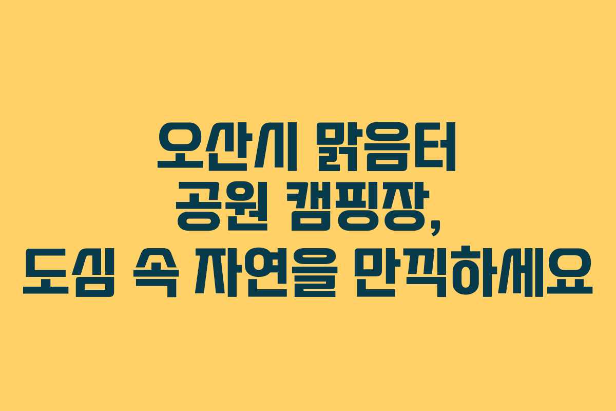오산시 맑음터 공원 캠핑장, 도심 속 자연을 만끽하세요